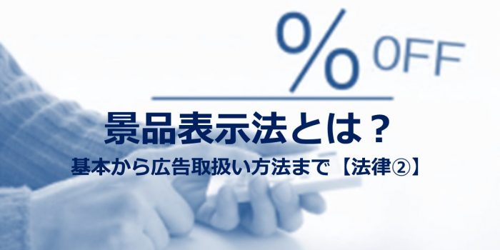 景品表示法とは？基本から広告取扱い方法まで【法律②】